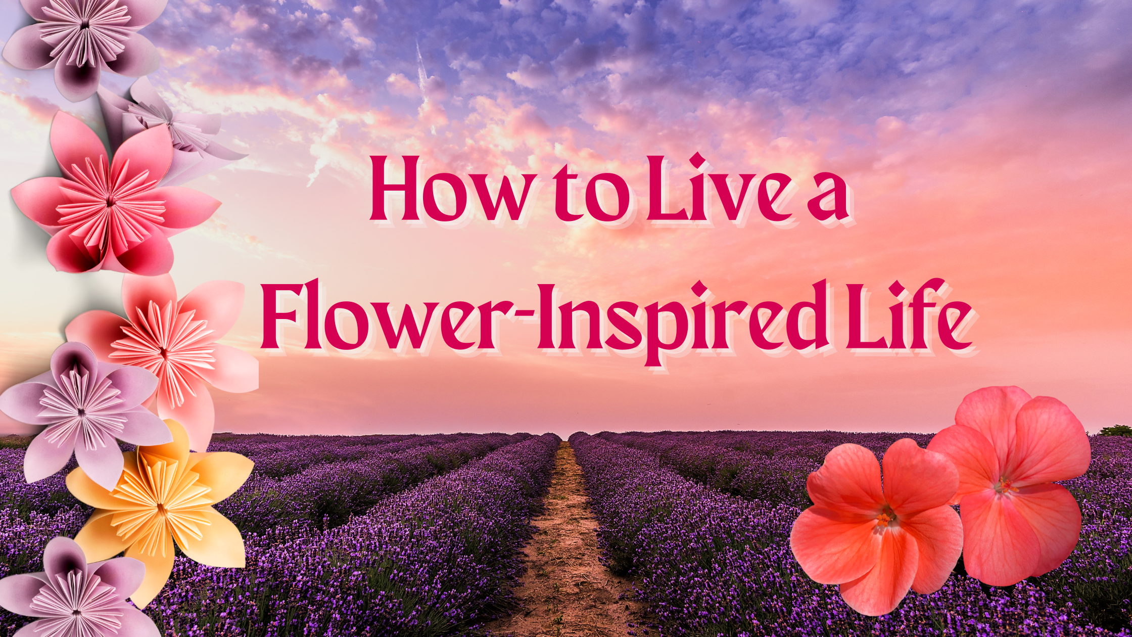 How to Live a Flower Inspired Life